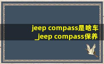 jeep compass是啥车_jeep compass保养灯归零